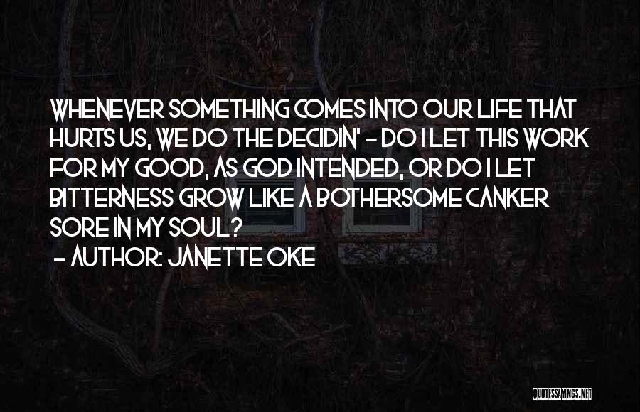 Janette Oke Quotes: Whenever Something Comes Into Our Life That Hurts Us, We Do The Decidin' - Do I Let This Work For