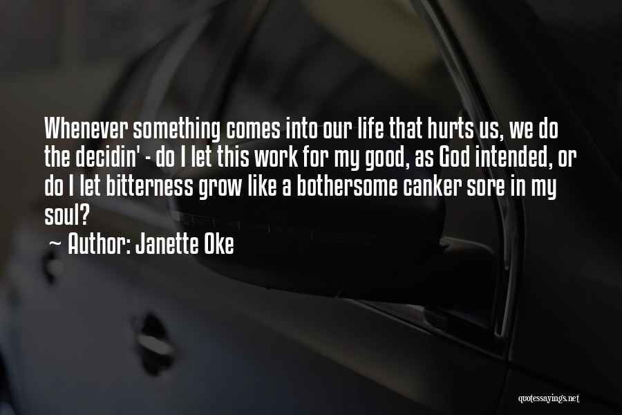 Janette Oke Quotes: Whenever Something Comes Into Our Life That Hurts Us, We Do The Decidin' - Do I Let This Work For