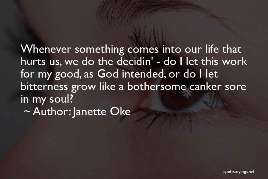 Janette Oke Quotes: Whenever Something Comes Into Our Life That Hurts Us, We Do The Decidin' - Do I Let This Work For