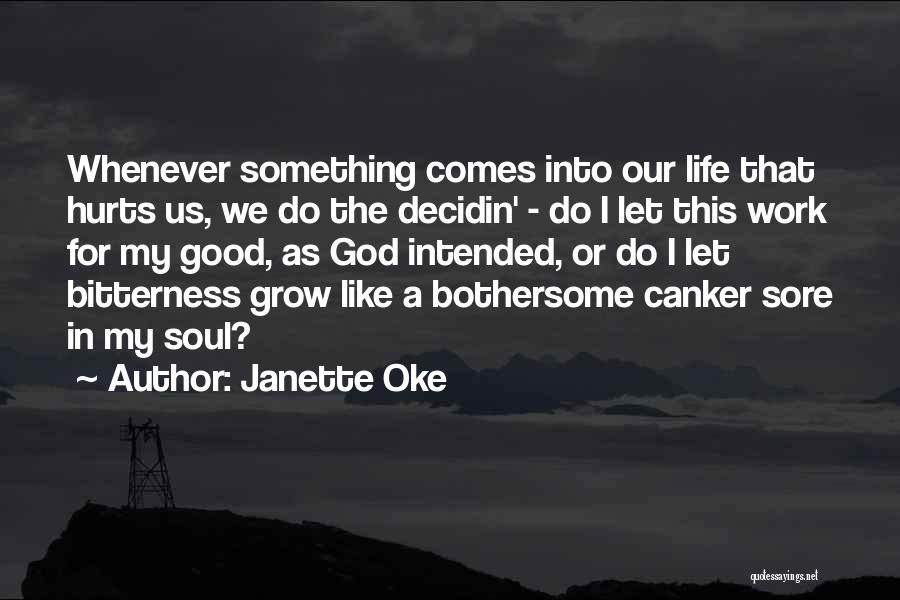 Janette Oke Quotes: Whenever Something Comes Into Our Life That Hurts Us, We Do The Decidin' - Do I Let This Work For