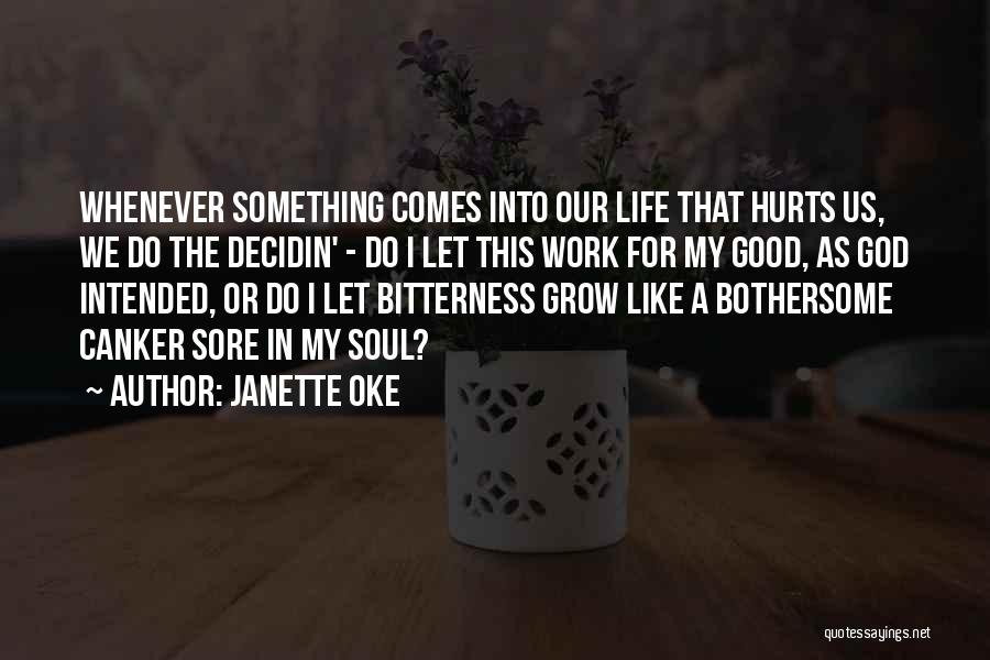 Janette Oke Quotes: Whenever Something Comes Into Our Life That Hurts Us, We Do The Decidin' - Do I Let This Work For