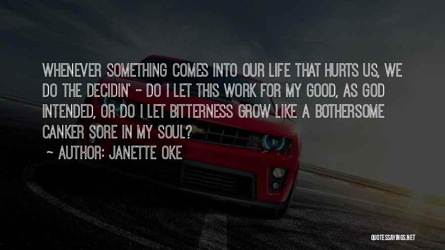 Janette Oke Quotes: Whenever Something Comes Into Our Life That Hurts Us, We Do The Decidin' - Do I Let This Work For