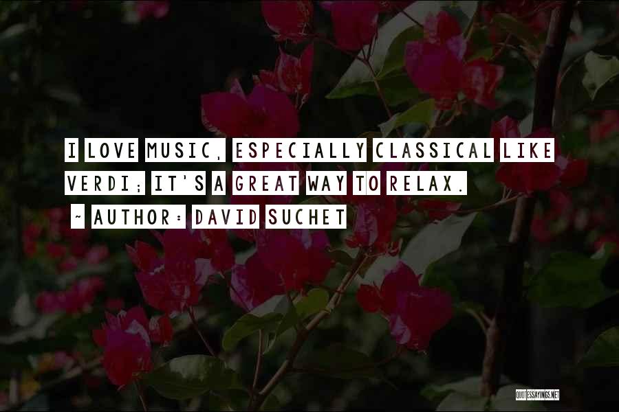 David Suchet Quotes: I Love Music, Especially Classical Like Verdi; It's A Great Way To Relax.