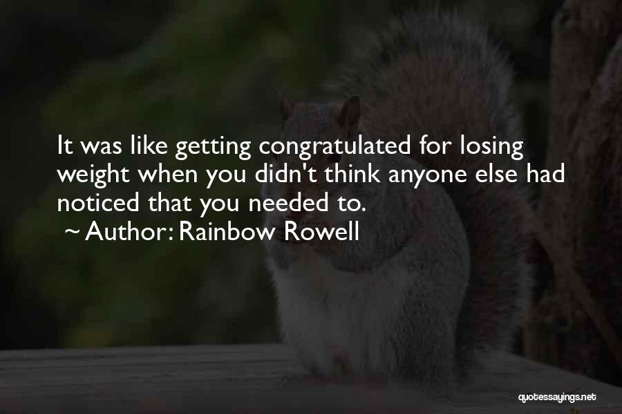 Rainbow Rowell Quotes: It Was Like Getting Congratulated For Losing Weight When You Didn't Think Anyone Else Had Noticed That You Needed To.