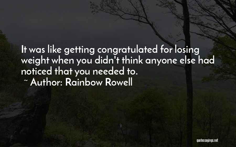 Rainbow Rowell Quotes: It Was Like Getting Congratulated For Losing Weight When You Didn't Think Anyone Else Had Noticed That You Needed To.