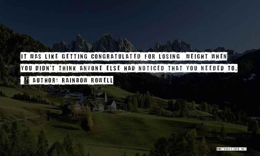 Rainbow Rowell Quotes: It Was Like Getting Congratulated For Losing Weight When You Didn't Think Anyone Else Had Noticed That You Needed To.