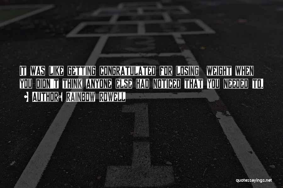 Rainbow Rowell Quotes: It Was Like Getting Congratulated For Losing Weight When You Didn't Think Anyone Else Had Noticed That You Needed To.