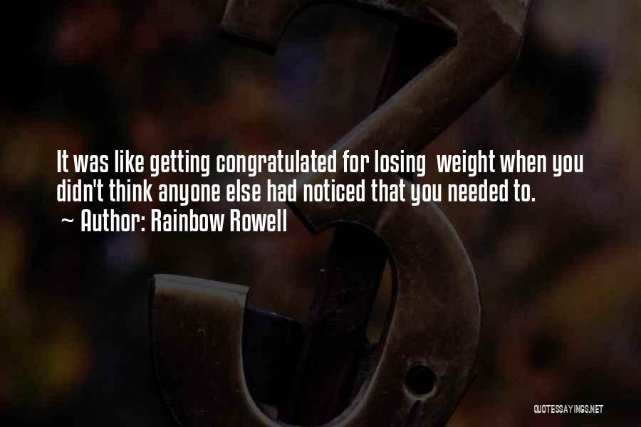 Rainbow Rowell Quotes: It Was Like Getting Congratulated For Losing Weight When You Didn't Think Anyone Else Had Noticed That You Needed To.