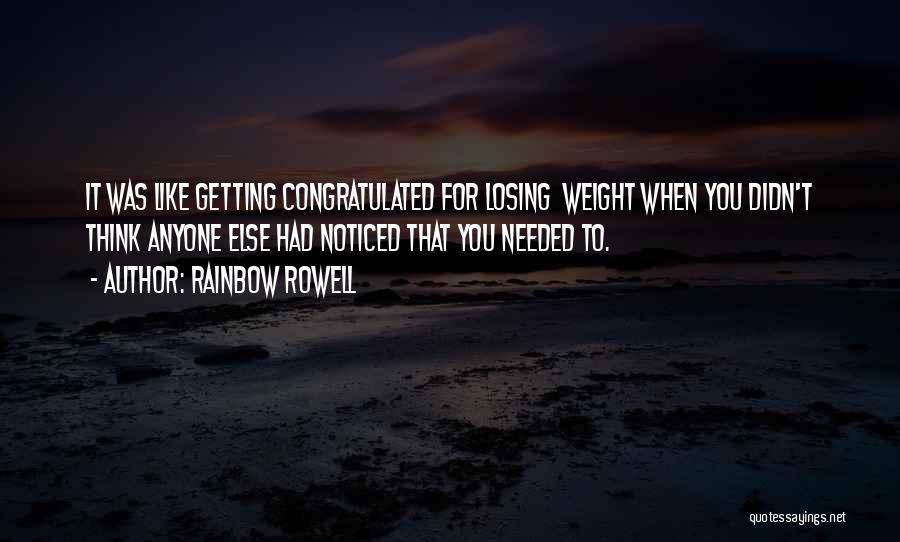 Rainbow Rowell Quotes: It Was Like Getting Congratulated For Losing Weight When You Didn't Think Anyone Else Had Noticed That You Needed To.