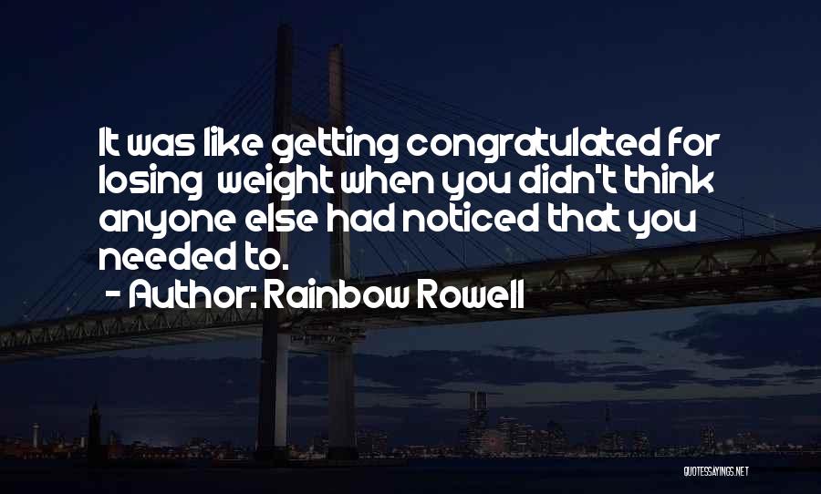 Rainbow Rowell Quotes: It Was Like Getting Congratulated For Losing Weight When You Didn't Think Anyone Else Had Noticed That You Needed To.