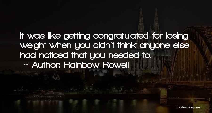 Rainbow Rowell Quotes: It Was Like Getting Congratulated For Losing Weight When You Didn't Think Anyone Else Had Noticed That You Needed To.