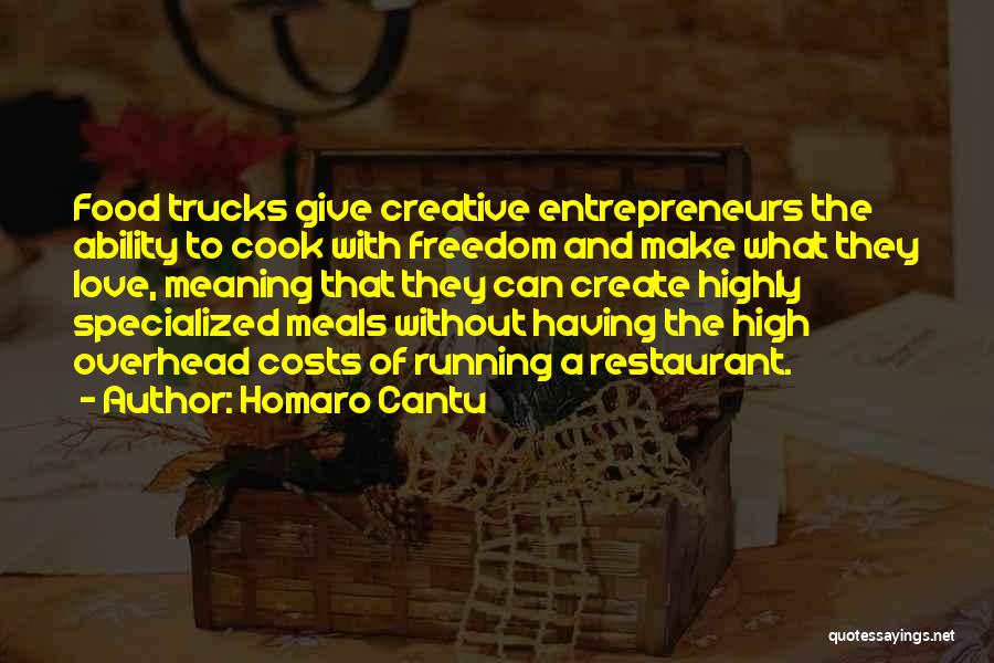 Homaro Cantu Quotes: Food Trucks Give Creative Entrepreneurs The Ability To Cook With Freedom And Make What They Love, Meaning That They Can