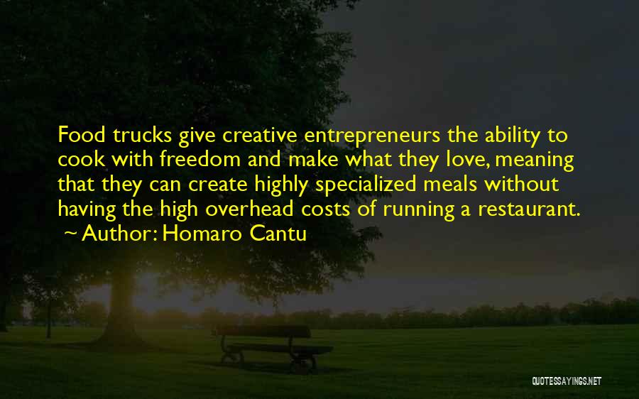 Homaro Cantu Quotes: Food Trucks Give Creative Entrepreneurs The Ability To Cook With Freedom And Make What They Love, Meaning That They Can