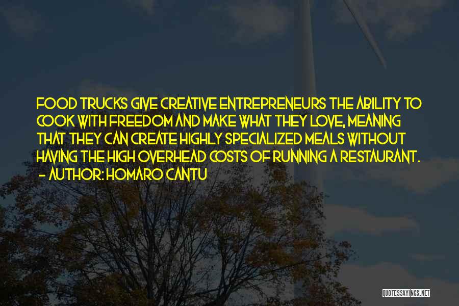 Homaro Cantu Quotes: Food Trucks Give Creative Entrepreneurs The Ability To Cook With Freedom And Make What They Love, Meaning That They Can