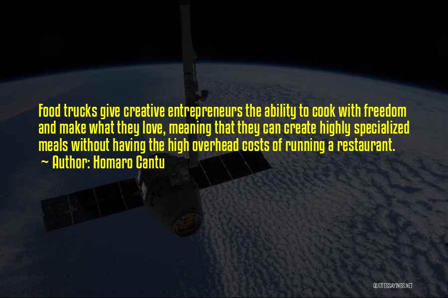 Homaro Cantu Quotes: Food Trucks Give Creative Entrepreneurs The Ability To Cook With Freedom And Make What They Love, Meaning That They Can