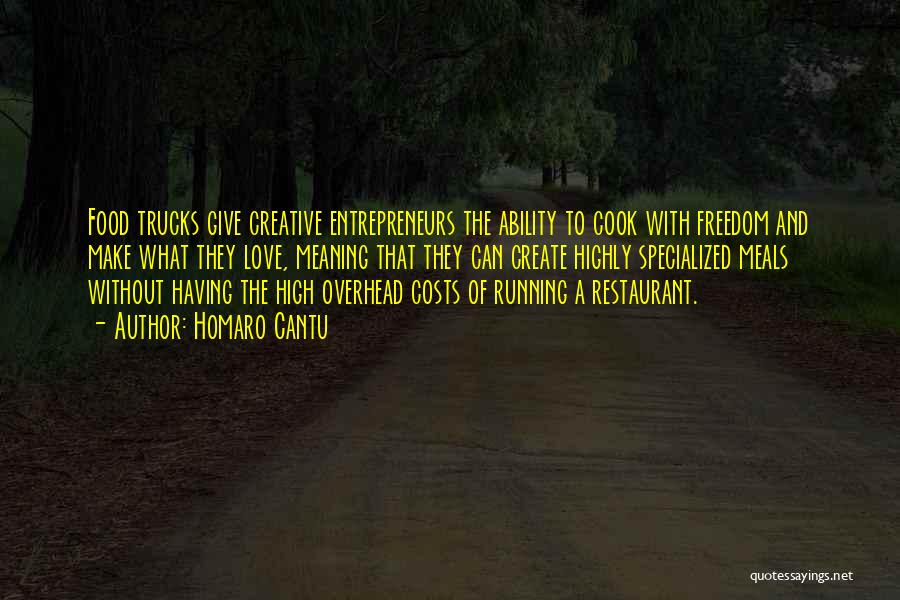 Homaro Cantu Quotes: Food Trucks Give Creative Entrepreneurs The Ability To Cook With Freedom And Make What They Love, Meaning That They Can