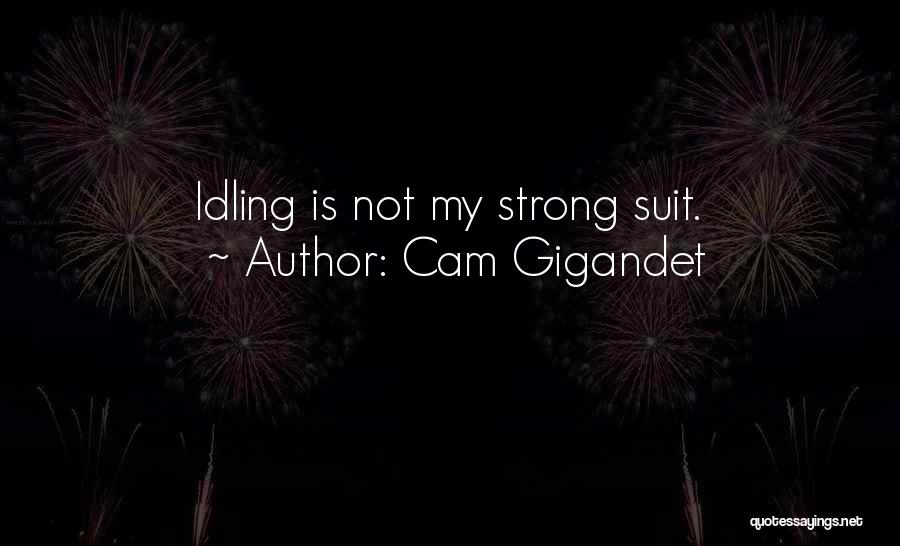 Cam Gigandet Quotes: Idling Is Not My Strong Suit.
