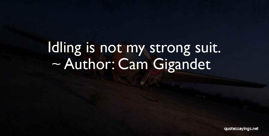 Cam Gigandet Quotes: Idling Is Not My Strong Suit.