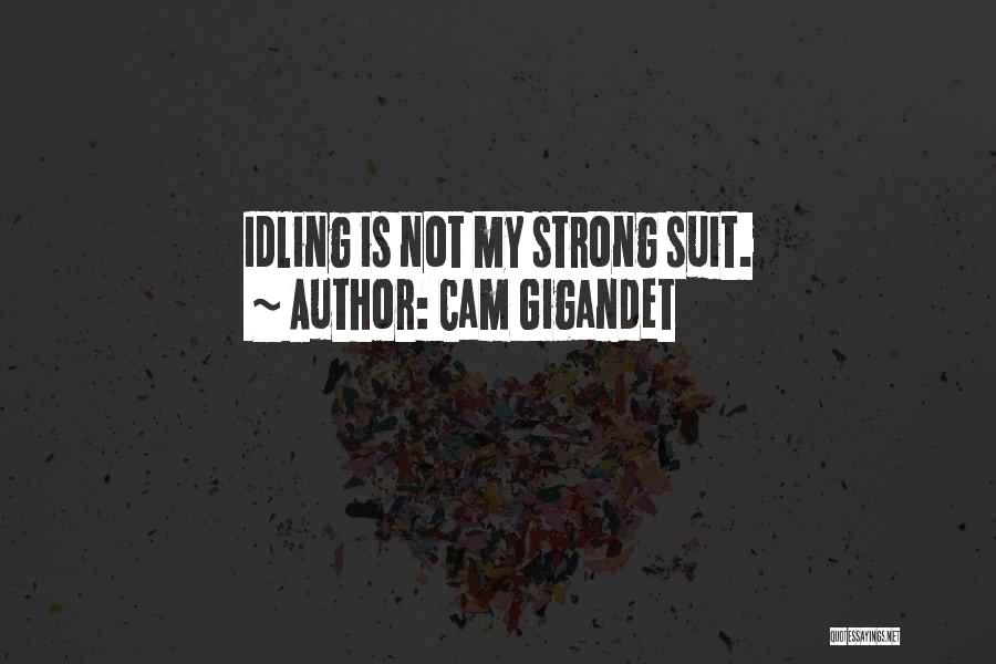 Cam Gigandet Quotes: Idling Is Not My Strong Suit.
