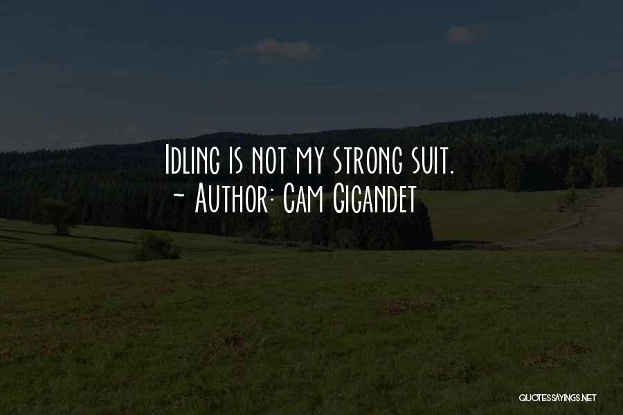 Cam Gigandet Quotes: Idling Is Not My Strong Suit.