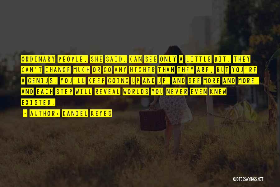 Daniel Keyes Quotes: Ordinary People, She Said, Can See Only A Little Bit. They Can't Change Much Or Go Any Higher Than They