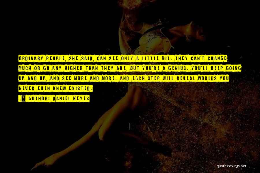 Daniel Keyes Quotes: Ordinary People, She Said, Can See Only A Little Bit. They Can't Change Much Or Go Any Higher Than They
