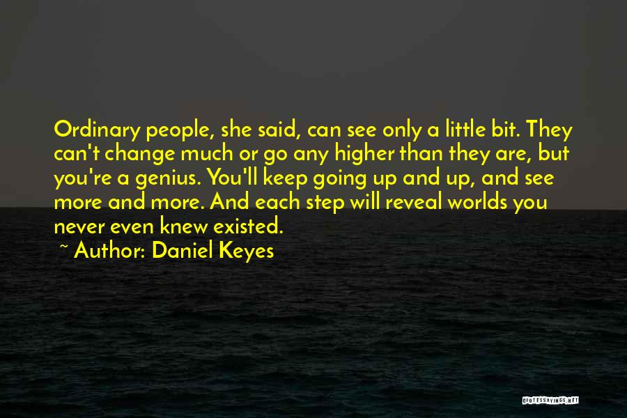 Daniel Keyes Quotes: Ordinary People, She Said, Can See Only A Little Bit. They Can't Change Much Or Go Any Higher Than They