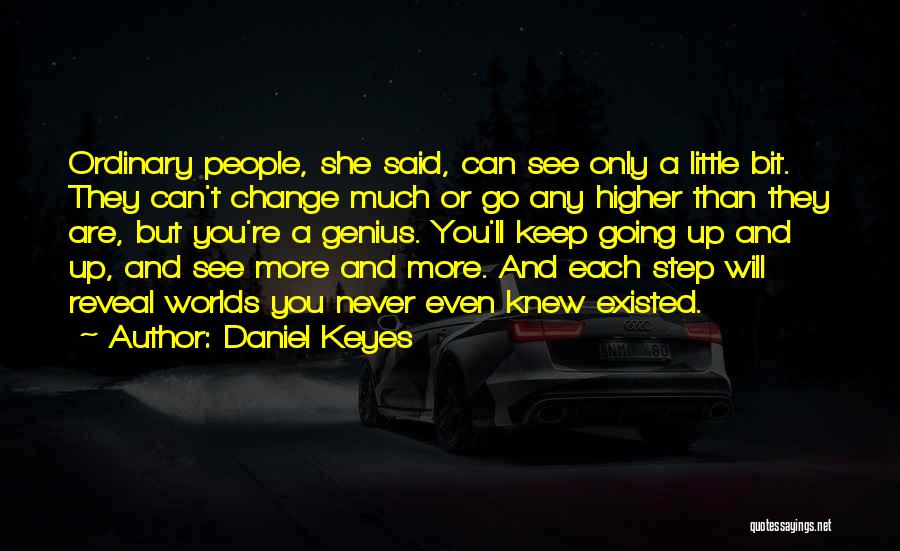 Daniel Keyes Quotes: Ordinary People, She Said, Can See Only A Little Bit. They Can't Change Much Or Go Any Higher Than They