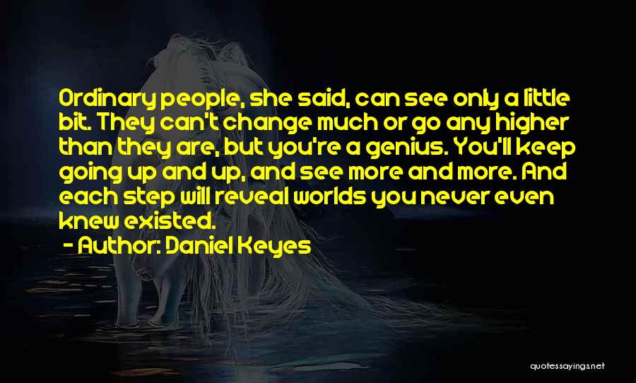 Daniel Keyes Quotes: Ordinary People, She Said, Can See Only A Little Bit. They Can't Change Much Or Go Any Higher Than They