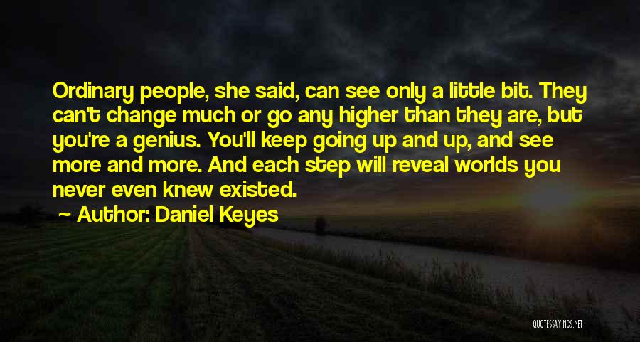 Daniel Keyes Quotes: Ordinary People, She Said, Can See Only A Little Bit. They Can't Change Much Or Go Any Higher Than They
