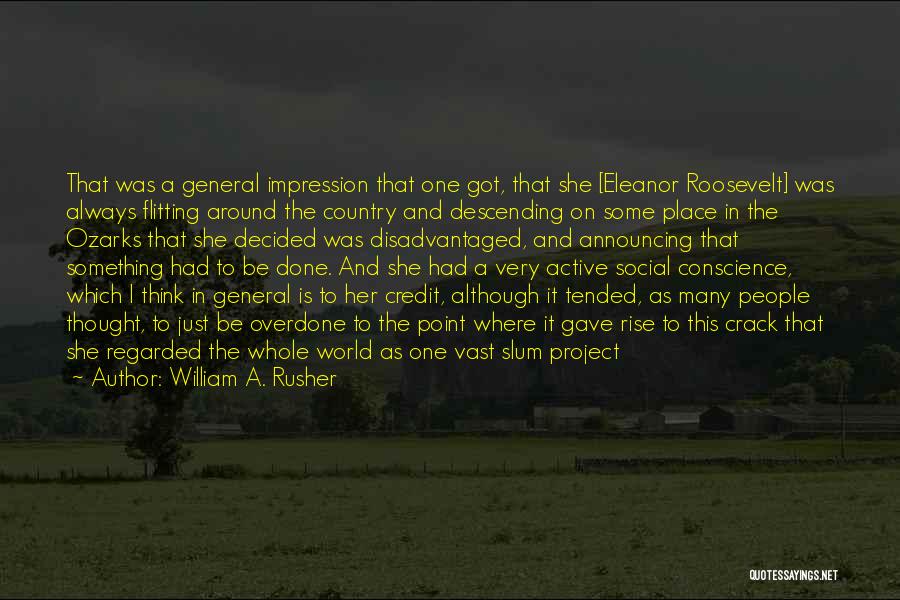 William A. Rusher Quotes: That Was A General Impression That One Got, That She [eleanor Roosevelt] Was Always Flitting Around The Country And Descending