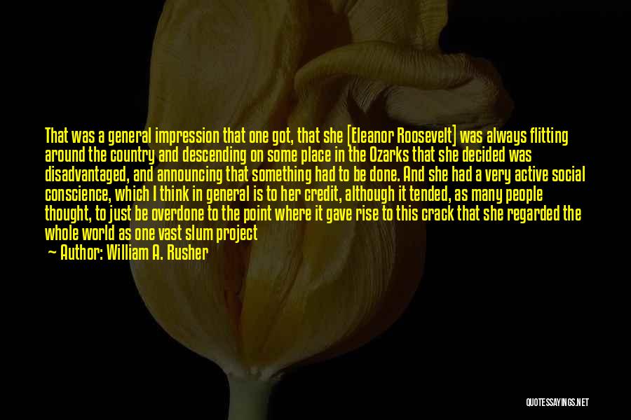 William A. Rusher Quotes: That Was A General Impression That One Got, That She [eleanor Roosevelt] Was Always Flitting Around The Country And Descending