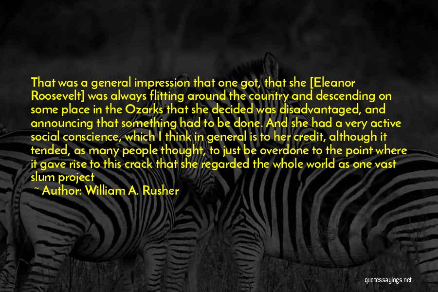 William A. Rusher Quotes: That Was A General Impression That One Got, That She [eleanor Roosevelt] Was Always Flitting Around The Country And Descending