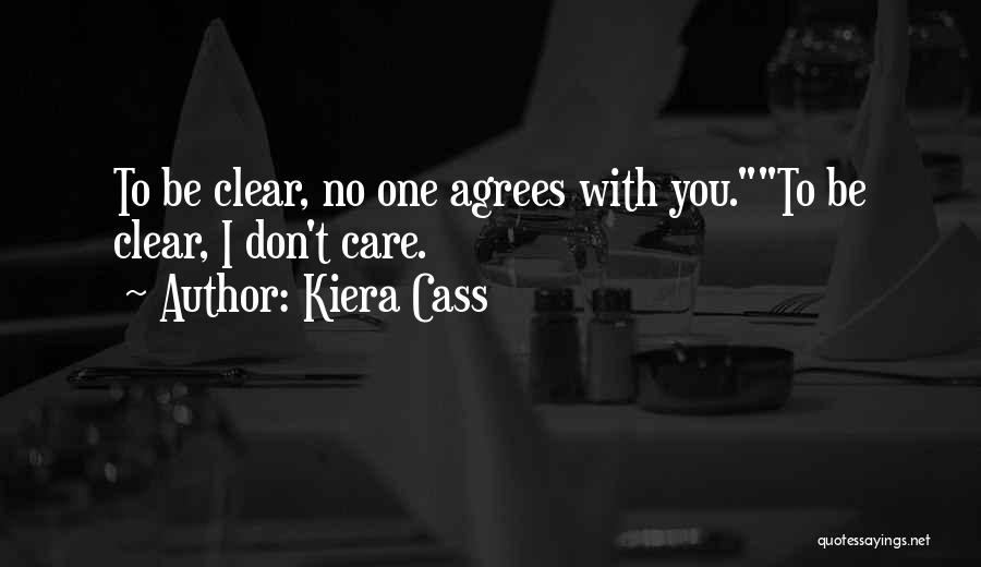 Kiera Cass Quotes: To Be Clear, No One Agrees With You.to Be Clear, I Don't Care.