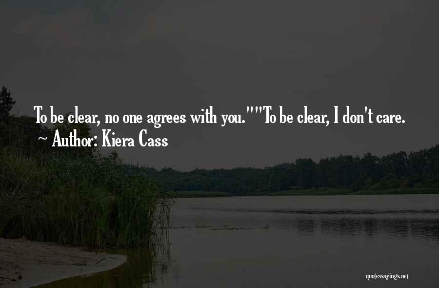 Kiera Cass Quotes: To Be Clear, No One Agrees With You.to Be Clear, I Don't Care.