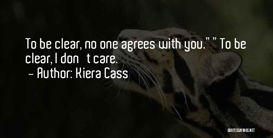 Kiera Cass Quotes: To Be Clear, No One Agrees With You.to Be Clear, I Don't Care.