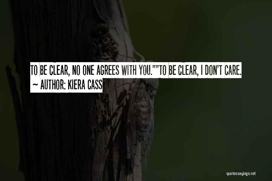 Kiera Cass Quotes: To Be Clear, No One Agrees With You.to Be Clear, I Don't Care.