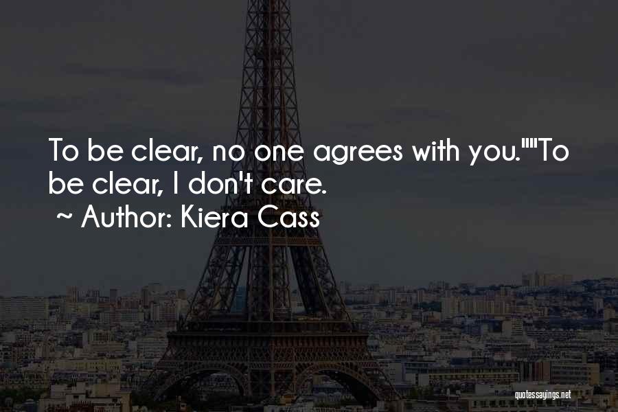 Kiera Cass Quotes: To Be Clear, No One Agrees With You.to Be Clear, I Don't Care.