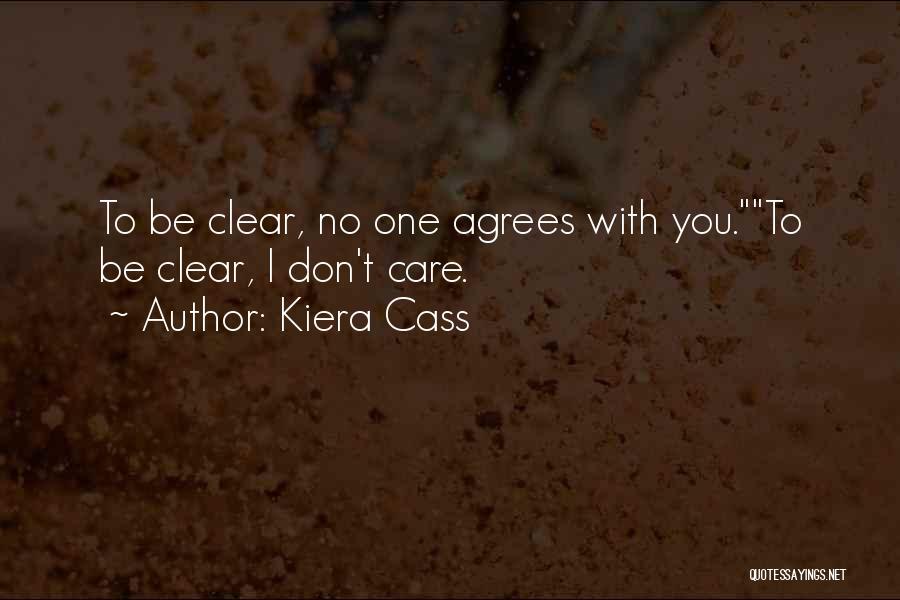 Kiera Cass Quotes: To Be Clear, No One Agrees With You.to Be Clear, I Don't Care.