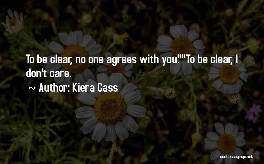 Kiera Cass Quotes: To Be Clear, No One Agrees With You.to Be Clear, I Don't Care.