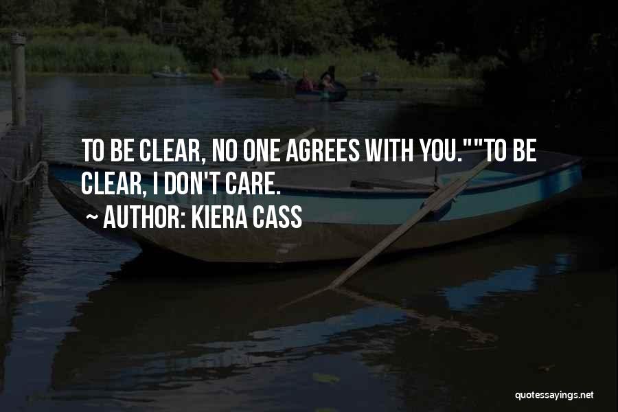 Kiera Cass Quotes: To Be Clear, No One Agrees With You.to Be Clear, I Don't Care.