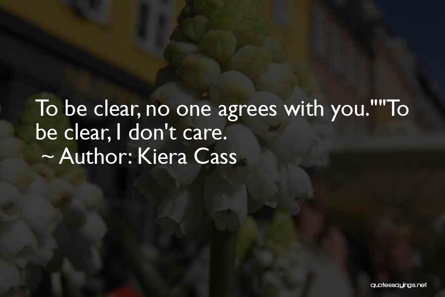 Kiera Cass Quotes: To Be Clear, No One Agrees With You.to Be Clear, I Don't Care.