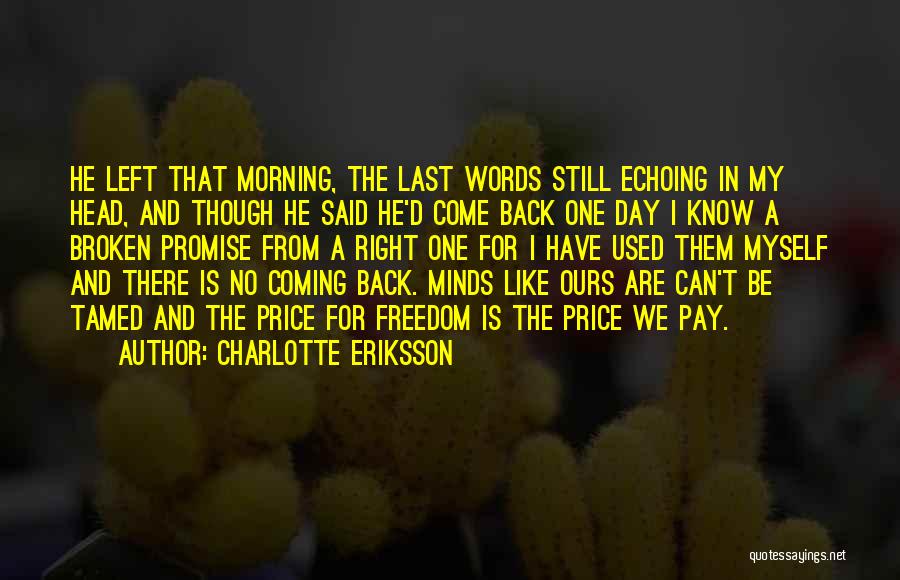 Charlotte Eriksson Quotes: He Left That Morning, The Last Words Still Echoing In My Head, And Though He Said He'd Come Back One