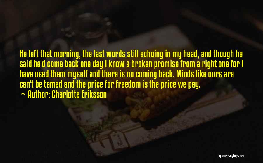Charlotte Eriksson Quotes: He Left That Morning, The Last Words Still Echoing In My Head, And Though He Said He'd Come Back One