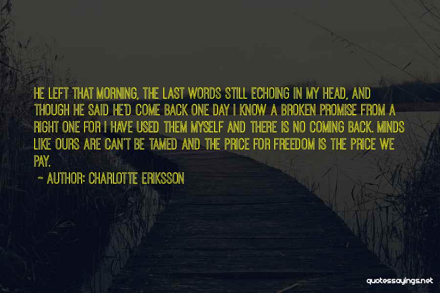 Charlotte Eriksson Quotes: He Left That Morning, The Last Words Still Echoing In My Head, And Though He Said He'd Come Back One