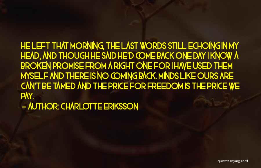 Charlotte Eriksson Quotes: He Left That Morning, The Last Words Still Echoing In My Head, And Though He Said He'd Come Back One