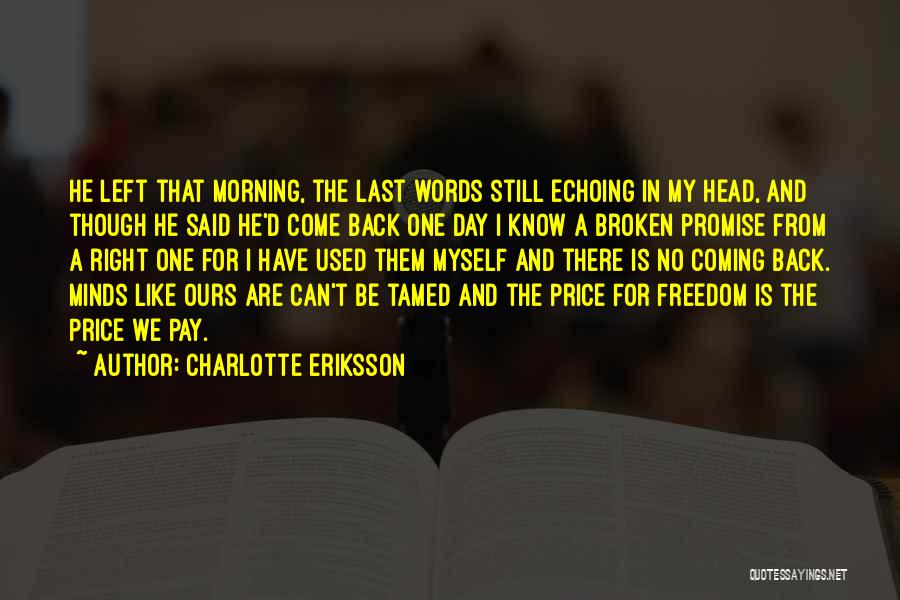Charlotte Eriksson Quotes: He Left That Morning, The Last Words Still Echoing In My Head, And Though He Said He'd Come Back One