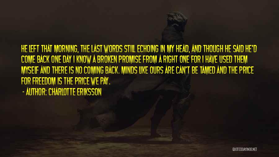 Charlotte Eriksson Quotes: He Left That Morning, The Last Words Still Echoing In My Head, And Though He Said He'd Come Back One