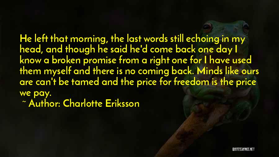 Charlotte Eriksson Quotes: He Left That Morning, The Last Words Still Echoing In My Head, And Though He Said He'd Come Back One