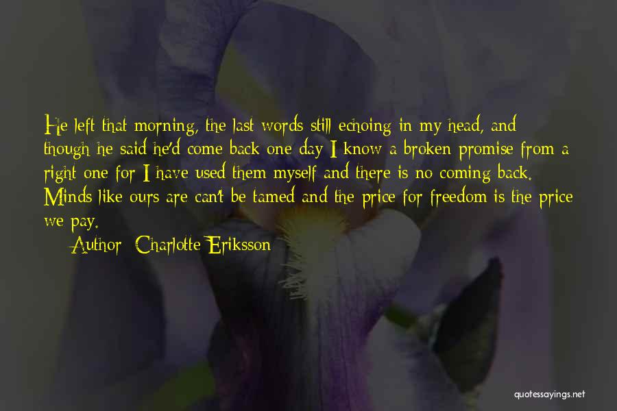 Charlotte Eriksson Quotes: He Left That Morning, The Last Words Still Echoing In My Head, And Though He Said He'd Come Back One